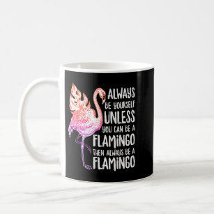 Pink Flamingo Always Be Yourself Unless You Can Be Coffee Mug
