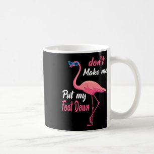 Pink Flamingo Don39t Make Me Put My Foot Down Summ Coffee Mug