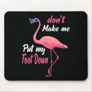Pink Flamingo Don39t Make Me Put My Foot Down Summ Mouse Pad