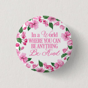 Pink Floral/In a world where you can be anything 1 Inch Round Button