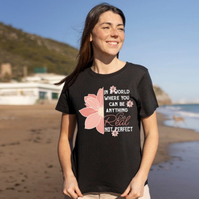 Pink flower real not perfect inspiring quote T-Shirt (Creator Uploaded)