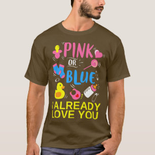 Pink Or Blue I Already Love You Gender Reveal  T-Shirt