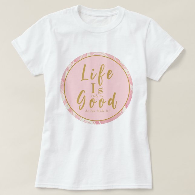 Pink Roses Life Is Only As Good As You Make It  T-Shirt (Design Front)