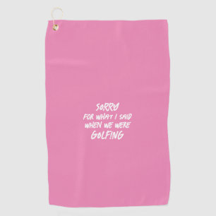 Pink Sorry For What I Said Funny Golf Towel