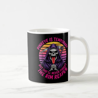 Pinkeye is Temporary But Shell Forget The Rim Coffee Mug
