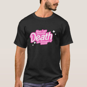 Pinkheimer Now I Am Become Death The Destroyer Of T-Shirt