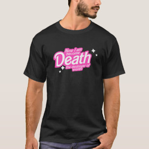 Pinkheimer Now I Am Become Death The Destroyer Of  T-Shirt