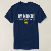 PinoyDesigns "Ay Nako! Single Since Birth" T-Shirt