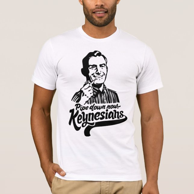 Pipe Down Now Keynesians T-Shirt (Front)