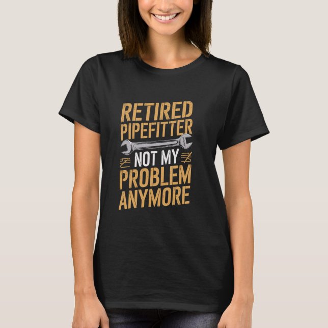 Pipe Fitter Plumber Retirement Retired Pipefitter T-Shirt (Front)
