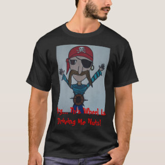 pirate, Arg... This Wheel Is Driving Me Nuts! T-Shirt