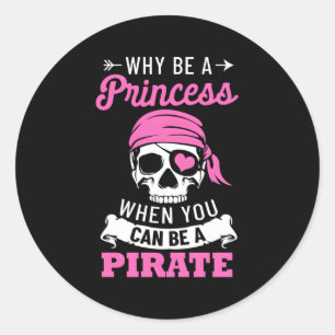 Pirate Why Be A Princess When You Can Be A Pirate Classic Round Sticker