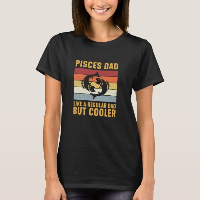 Pisces Dad Regular Dad But Cooler Zodiac Astrology T-Shirt (Front)
