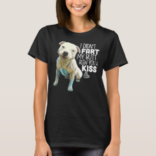 Pit Bull I Didnt Fart My Butt Blew You A Kiss T-Shirt