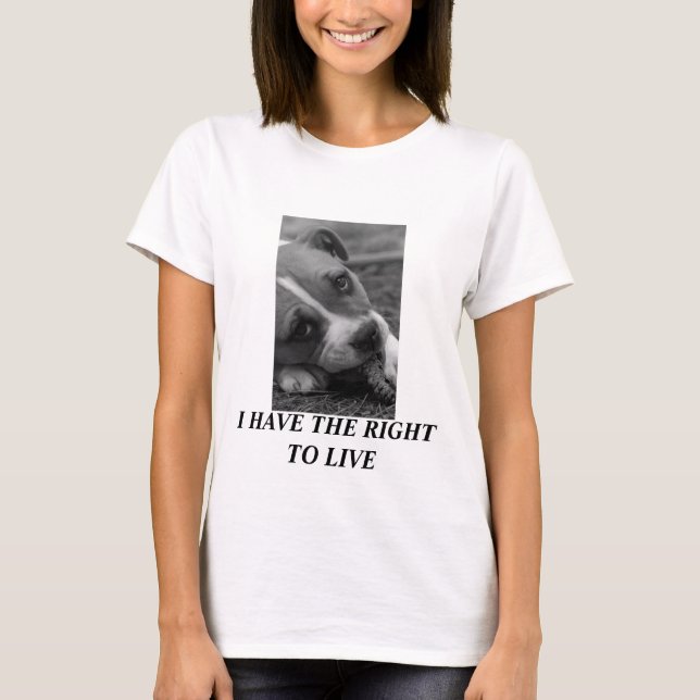 Pit Bull...I HAVE THE RIGHT TO LIVE T-Shirt (Front)