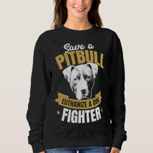 Pitbull Advocate Save A Pitbull Euthanize A Dog Fi Sweatshirt