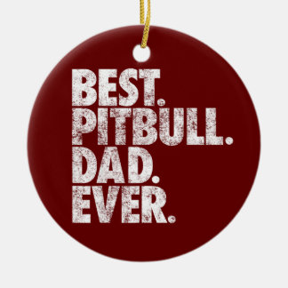 Pitbull Dad Best Pitbull Dad Ever Pittie Dog Gift Ceramic Ornament