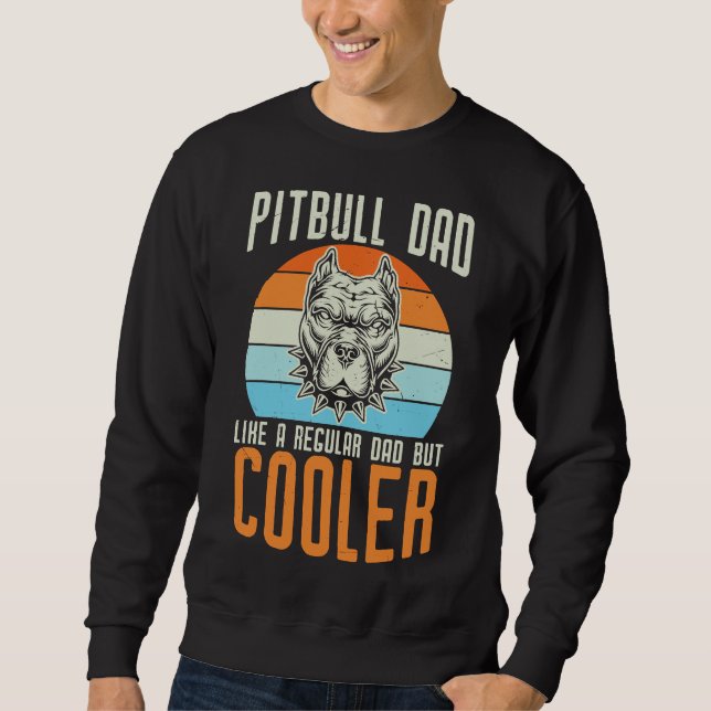 Pitbull Dad Like A Regular Dad But Cooler Funny Vi Sweatshirt (Front)