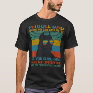 Pitbull Dog Dad You May Not Have Given Me Life T-Shirt