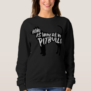 Pitbull Home Is Where My Sweatshirt