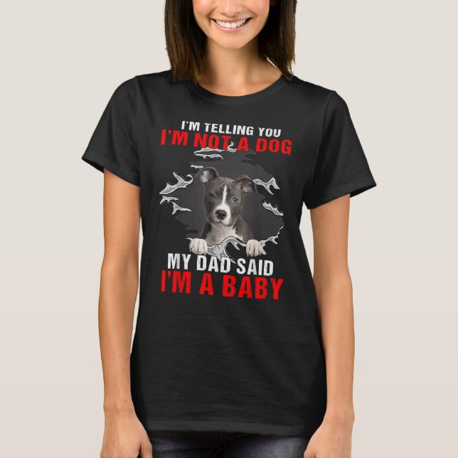 Pitbull Im Telling You Im Not A Dog My Dad Said Im T-Shirt (Front)