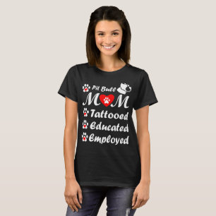 Pitbull Mom Tattooed Educated Employed Mothers Day T-Shirt