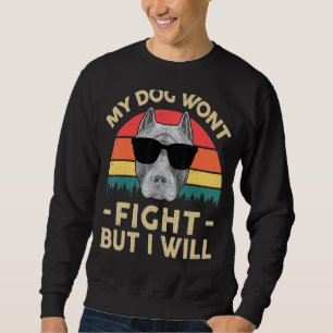 Pitbull My Dog Wont Fight But I Will  Vintage Pitb Sweatshirt