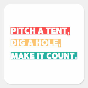 Pitch a Tent, Dig a Hole, Make It Count – Camping Square Sticker