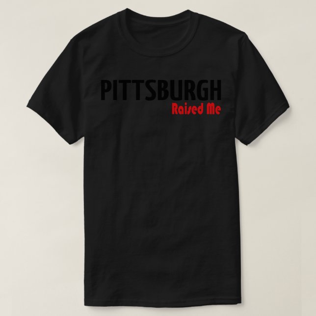 Pittsburgh Raised Me T-Shirt (Design Front)