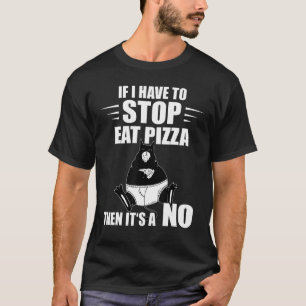 Pizza Cat If I Have To Stop Pizza  Pizza Slice T-Shirt