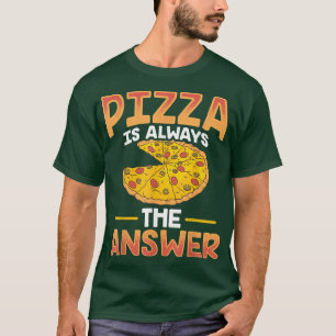 Pizza Drôle Est Toujours La Réponse T-Shirt