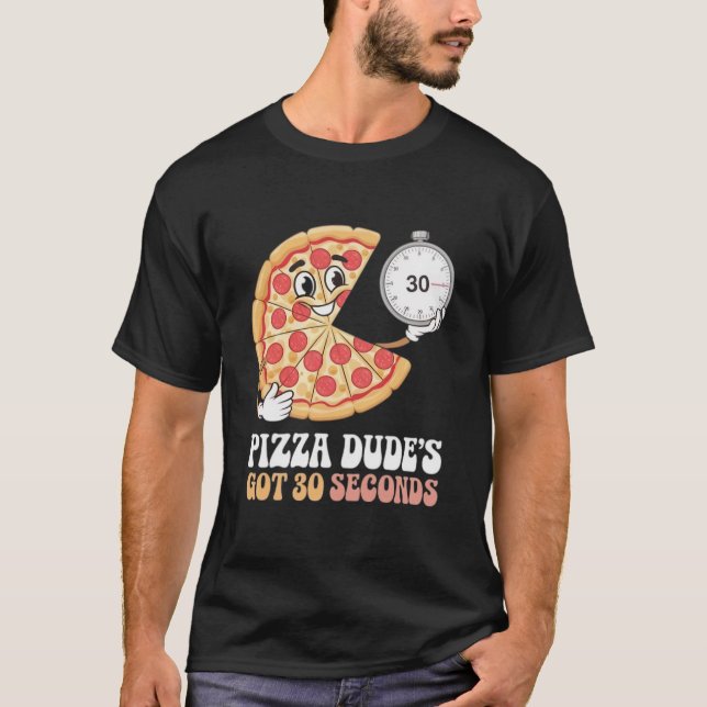 Pizza Dude's Got 30 Seconds T-Shirt (Front)