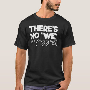 Pizza  Foodie There Is No We  Pizza Quote Sayings T-Shirt