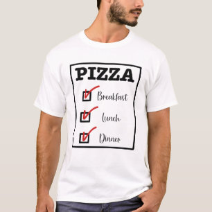 Pizza for Breakfast  Lunch and Dinner T-Shirt