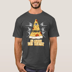 Pizza In Crust We Trust767 T-Shirt
