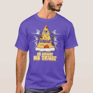 Pizza In Crust We Trust T-Shirt