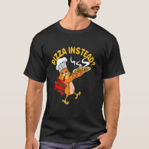 Pizza Instead Thanksgiving Pizza Turkey Day T-Shirt