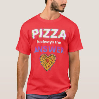 Pizza Is Always The Answer Foodie Food Lover811  T-Shirt