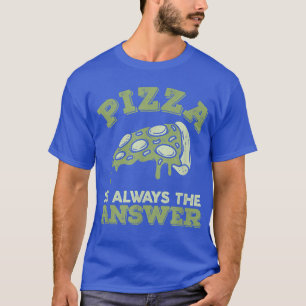 Pizza Is Always The Answer Foodie Food Lover817  T-Shirt