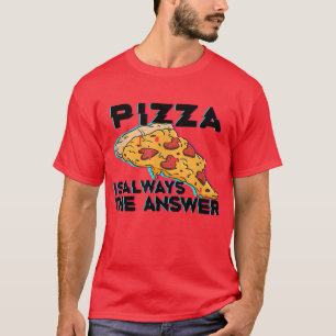 Pizza Is Always The Answer Foodie Food Lover 802  T-Shirt