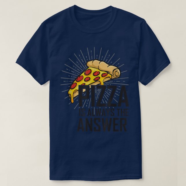 Pizza is always the answer I love pizza for men wo T-Shirt (Design Front)