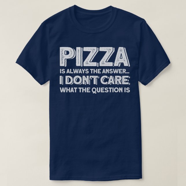 Pizza Is Always The Answer Pizza Lover  T-Shirt (Design Front)