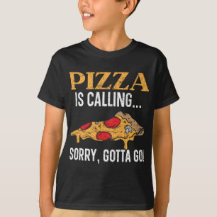 Pizza Is Calling Sorry Gotta Go Italian Food Pizza T-Shirt