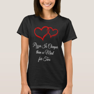 Pizza Is Cheaper Than a Date  Valentines Day Humor T-Shirt