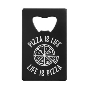 Pizza Is Life Life Is Pizza Funny Credit Card Bottle Opener