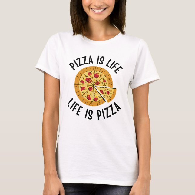 Pizza Is Life Life Is Pizza Funny T-Shirt (Front)