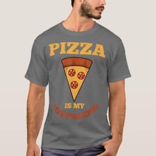 Pizza Is My Boyfriend Funny Pepperoni Cheese Food T-Shirt