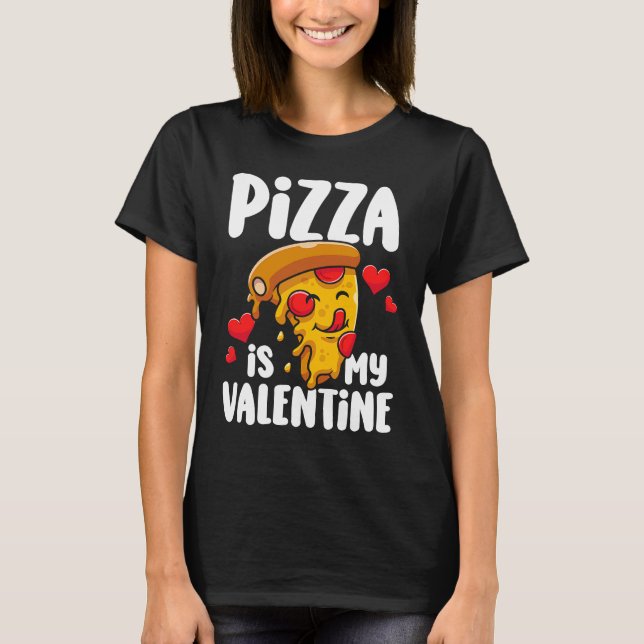 Pizza is my Valentine  1 T-Shirt (Front)