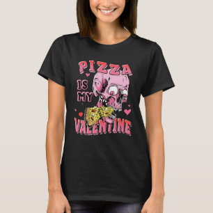 Pizza Is My Valentine Skull Funny Lover Pizza T-Shirt