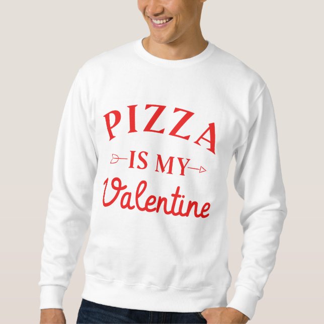 Pizza Is My Valentine     Sweatshirt (Front)